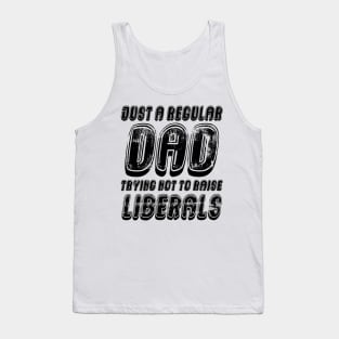 Just A Regular Dad Trying Not To Raise Liberals Tank Top